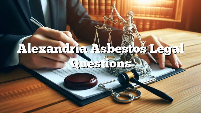 Alexandria Asbestos Legal Questions