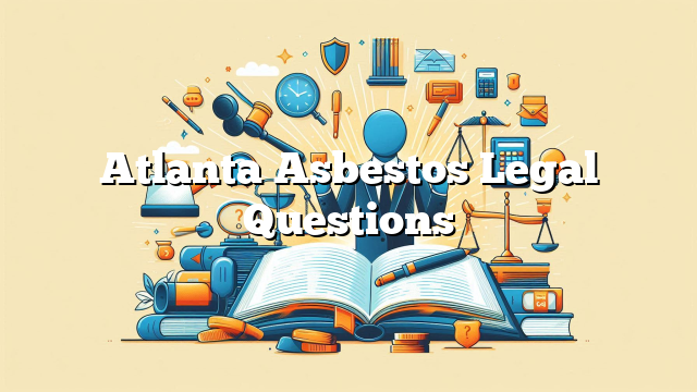 Atlanta Asbestos Legal Questions