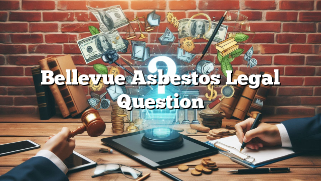 Bellevue Asbestos Legal Question