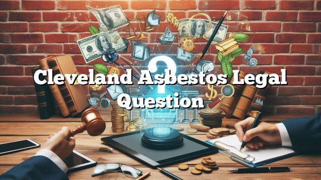 Cleveland Asbestos Legal Question