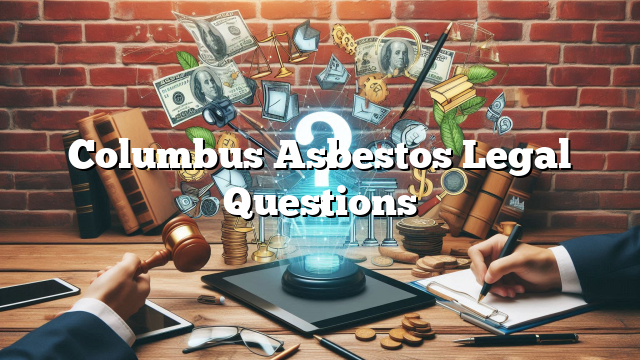 Columbus Asbestos Legal Questions