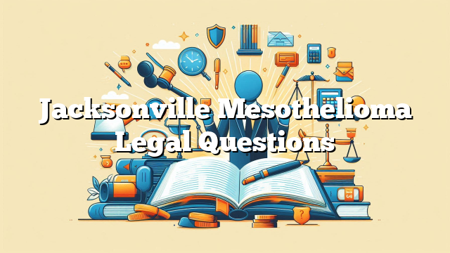 Jacksonville Mesothelioma Legal Questions