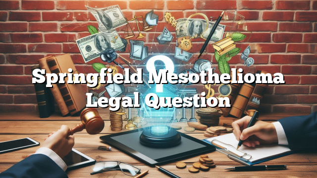 Springfield Mesothelioma Legal Question