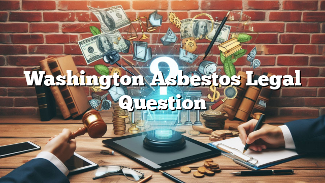 Washington Asbestos Legal Question